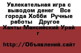 Увлекательная игра с выводом денег - Все города Хобби. Ручные работы » Другое   . Ханты-Мансийский,Урай г.